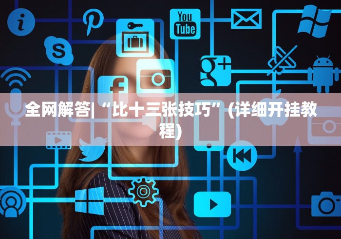 全网解答|“比十三张技巧”(详细开挂教程)