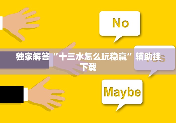 独家解答“十三水怎么玩稳赢	”辅助挂下载