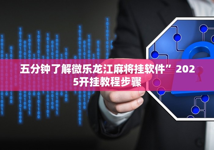 五分钟了解微乐龙江麻将挂软件	”2025开挂教程步骤