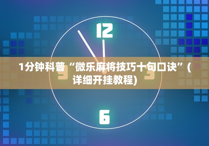1分钟科普“微乐麻将技巧十句口诀	”(详细开挂教程)
