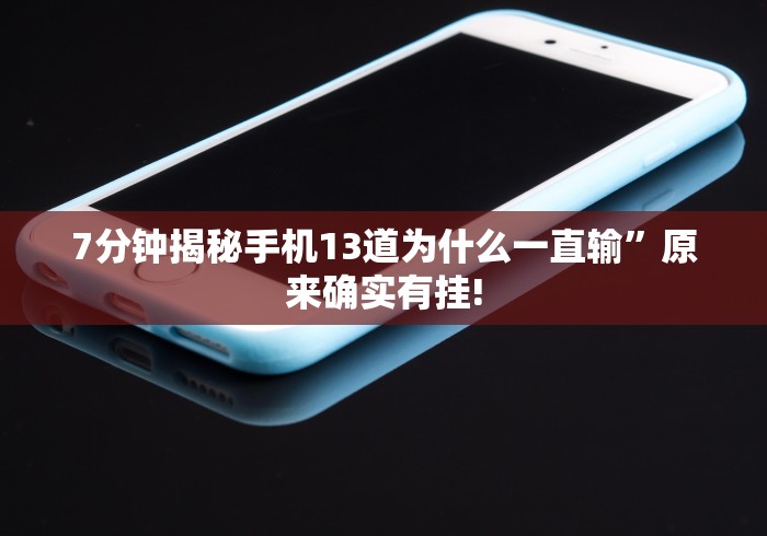 7分钟揭秘手机13道为什么一直输”原来确实有挂!