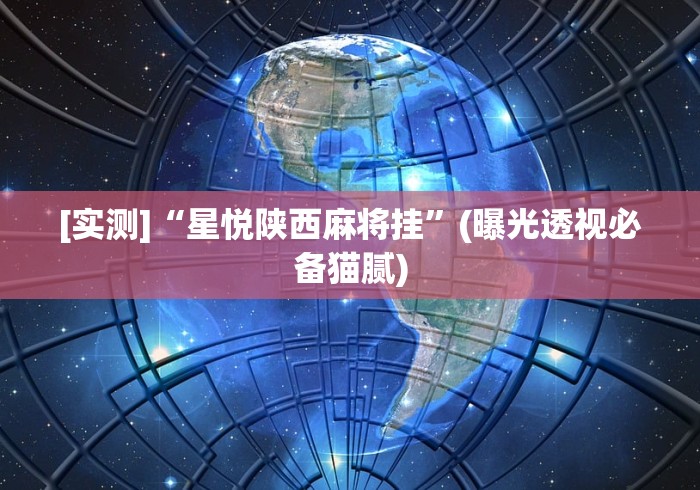 [实测]“星悦陕西麻将挂”(曝光透视必备猫腻)