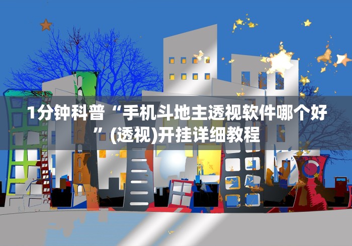 1分钟科普“手机斗地主透视软件哪个好”(透视)开挂详细教程
