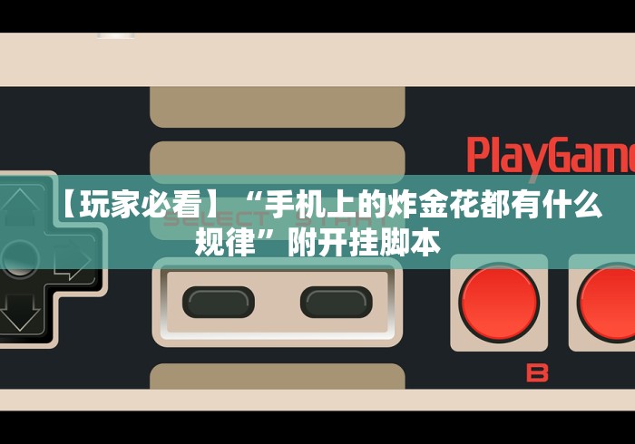【玩家必看】“手机上的炸金花都有什么规律	”附开挂脚本