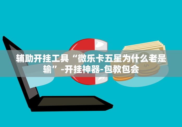 辅助开挂工具“微乐卡五星为什么老是输	”-开挂神器-包教包会