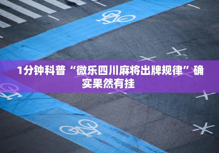 1分钟科普“微乐四川麻将出牌规律	”确实果然有挂 