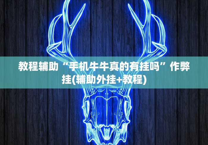 教程辅助“手机牛牛真的有挂吗”作弊挂(辅助外挂+教程)