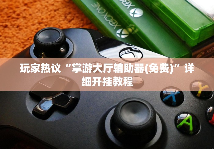 玩家热议“掌游大厅辅助器(免费)”详细开挂教程