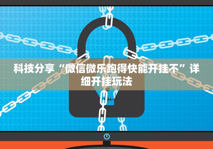 科技分享“微信微乐跑得快能开挂不	”详细开挂玩法