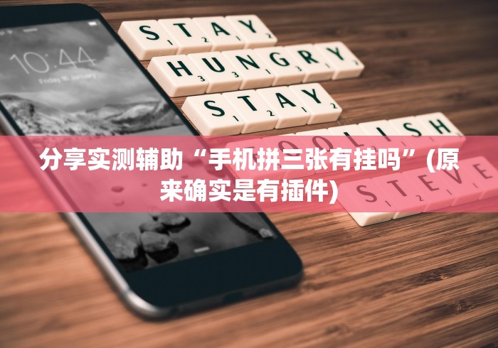 分享实测辅助“手机拼三张有挂吗”(原来确实是有插件)