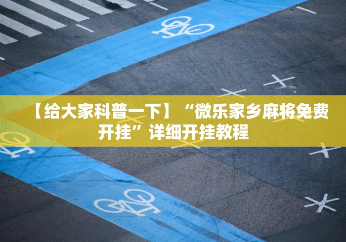 【给大家科普一下】“微乐家乡麻将免费开挂”详细开挂教程