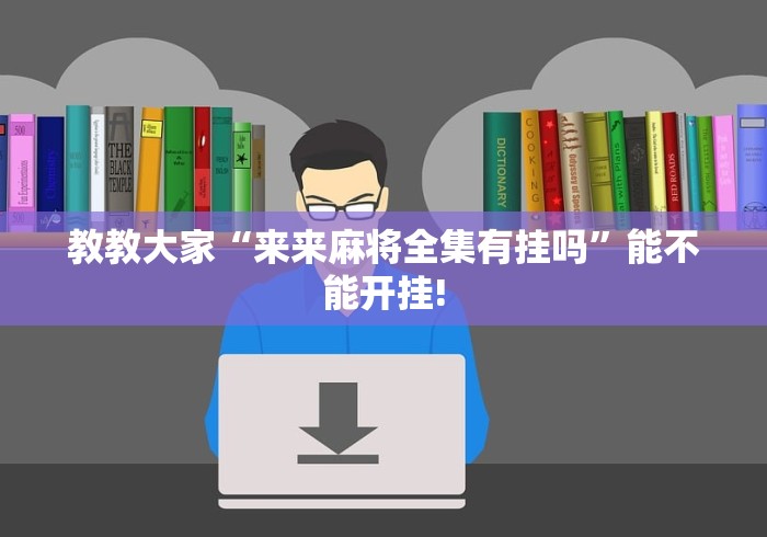 教教大家“来来麻将全集有挂吗	”能不能开挂!