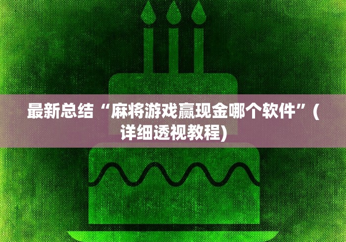 最新总结“麻将游戏赢现金哪个软件”(详细透视教程)
