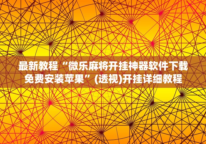 最新教程“微乐麻将开挂神器软件下载免费安装苹果”(透视)开挂详细教程