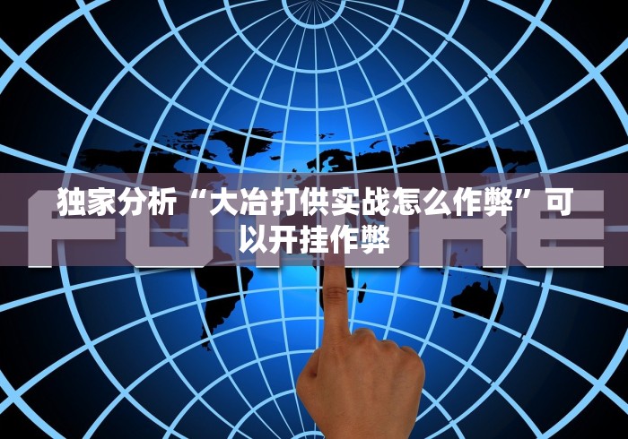 独家分析“大冶打供实战怎么作弊”可以开挂作弊