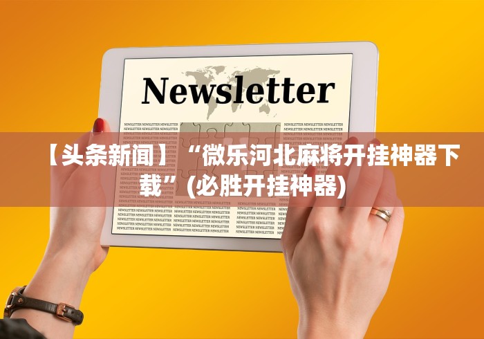 【头条新闻】“微乐河北麻将开挂神器下载	”(必胜开挂神器)