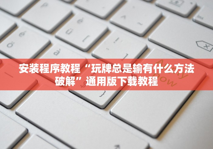 安装程序教程“玩牌总是输有什么方法破解	”通用版下载教程