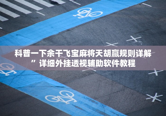科普一下余干飞宝麻将天胡赢规则详解”详细外挂透视辅助软件教程