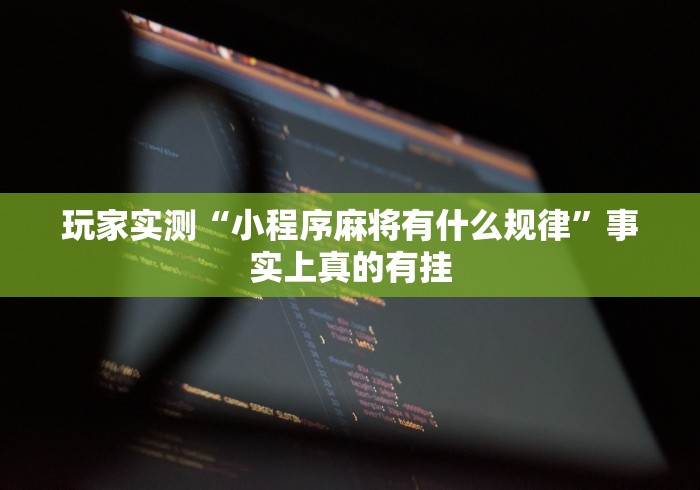 玩家实测“小程序麻将有什么规律	”事实上真的有挂