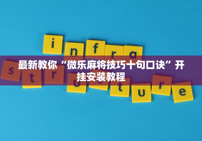 最新教你“微乐麻将技巧十句口诀	”开挂安装教程