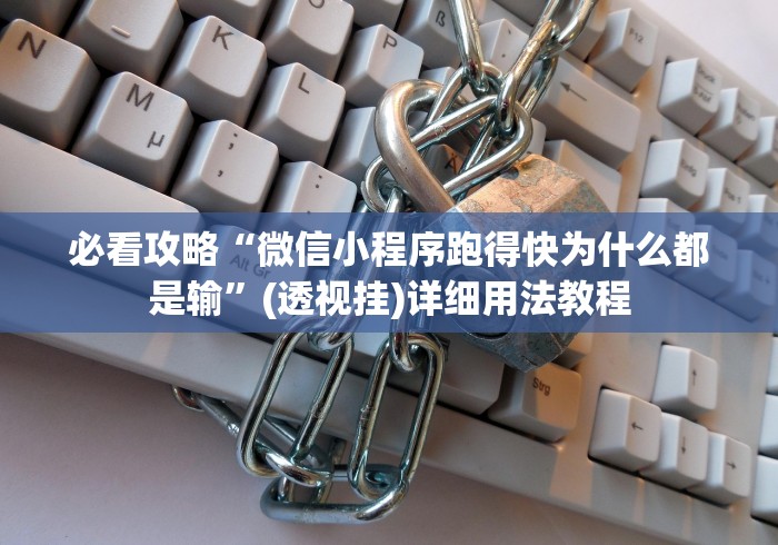 必看攻略“微信小程序跑得快为什么都是输	”(透视挂)详细用法教程