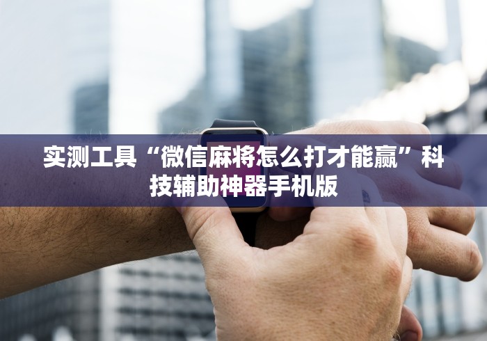 [解答]“终于知道微乐陕西三代有挂吗”开挂辅助软件教程