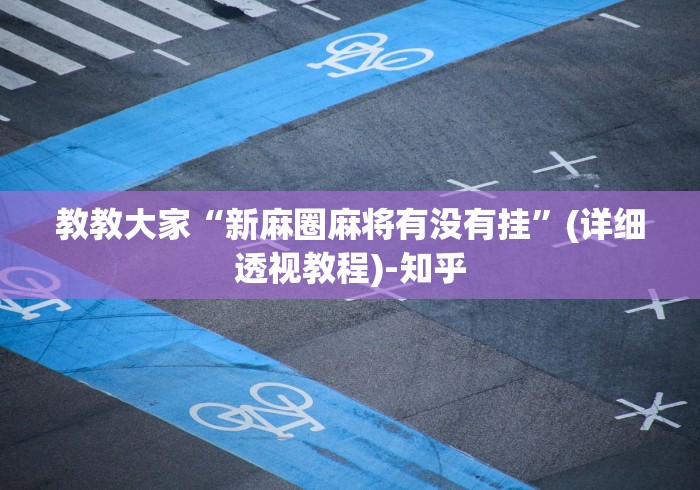 教教大家“新麻圈麻将有没有挂”(详细透视教程)-知乎