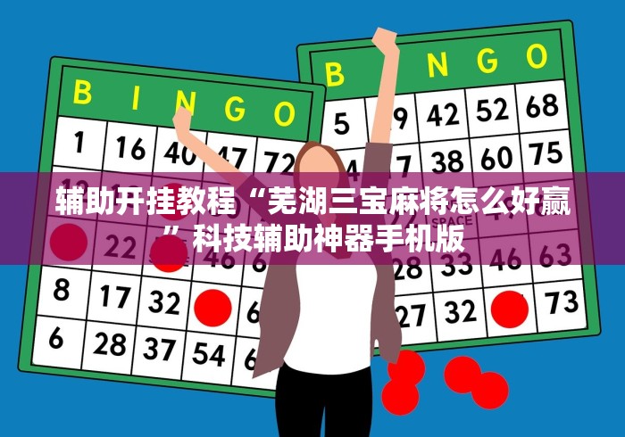 辅助开挂教程“芜湖三宝麻将怎么好赢	”科技辅助神器手机版