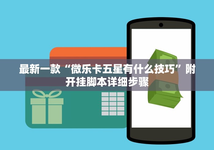 最新一款“微乐卡五星有什么技巧”附开挂脚本详细步骤