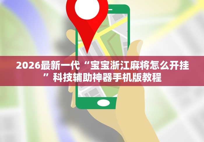 2026最新一代“宝宝浙江麻将怎么开挂”科技辅助神器手机版教程