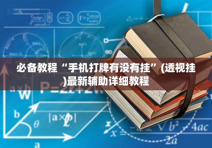 必备教程“手机打牌有没有挂	”(透视挂)最新辅助详细教程
