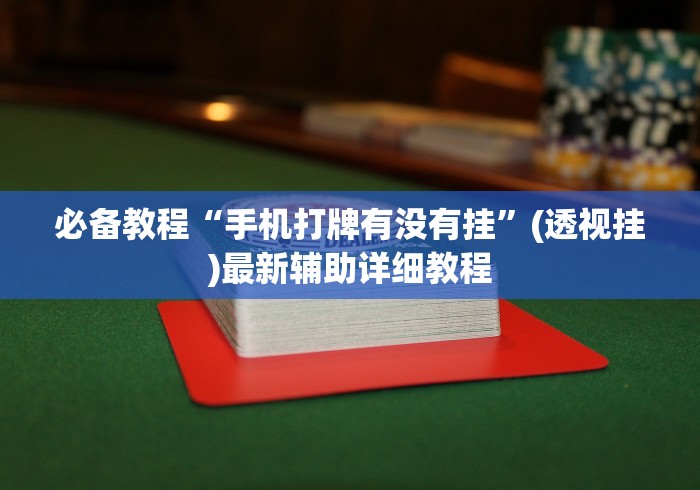 必备教程“手机打牌有没有挂”(透视挂)最新辅助详细教程