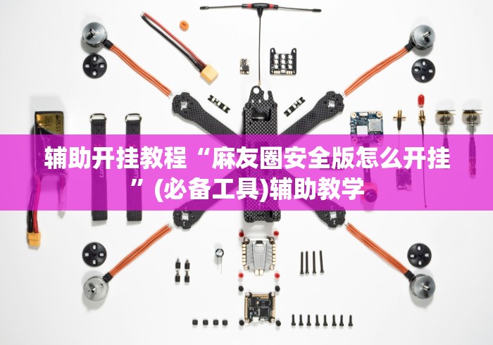 辅助开挂教程“麻友圈安全版怎么开挂”(必备工具)辅助教学