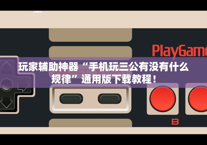 玩家辅助神器“手机玩三公有没有什么规律”通用版下载教程！