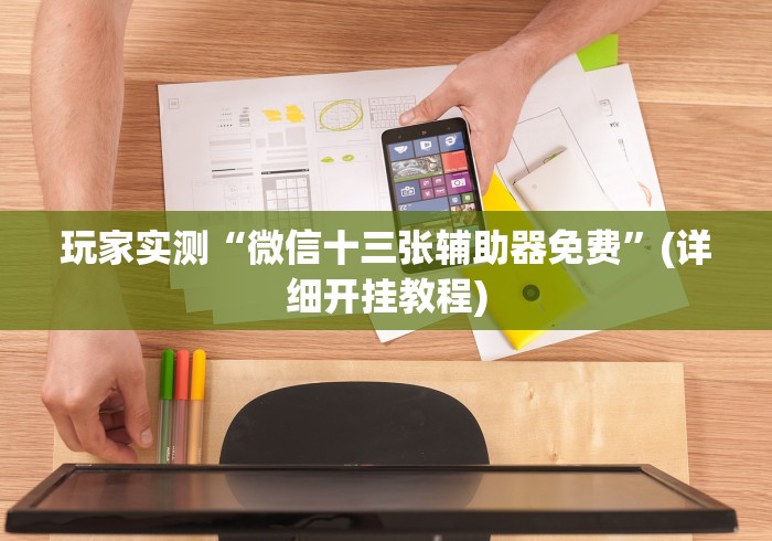 玩家实测“微信十三张辅助器免费”(详细开挂教程)