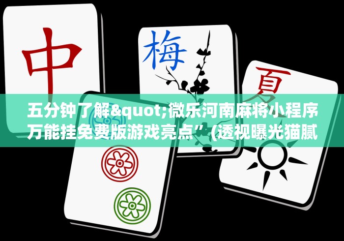 五分钟了解"微乐河南麻将小程序万能挂免费版游戏亮点”(透视曝光猫腻)