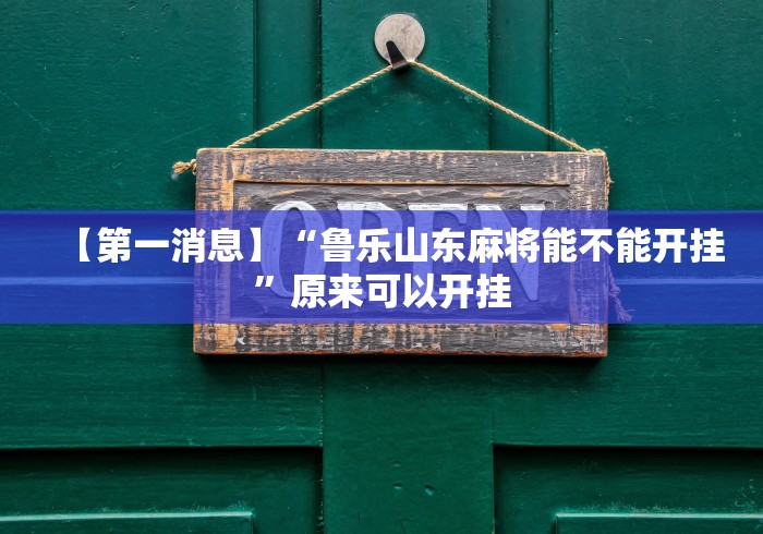 【第一消息】“鲁乐山东麻将能不能开挂”原来可以开挂