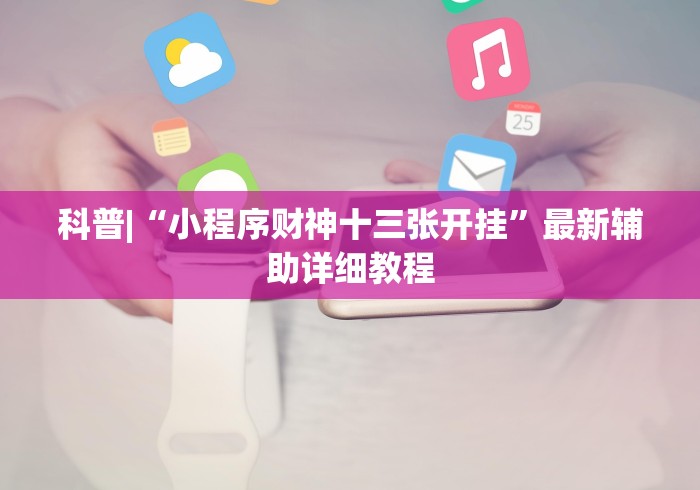 科普|“小程序财神十三张开挂”最新辅助详细教程