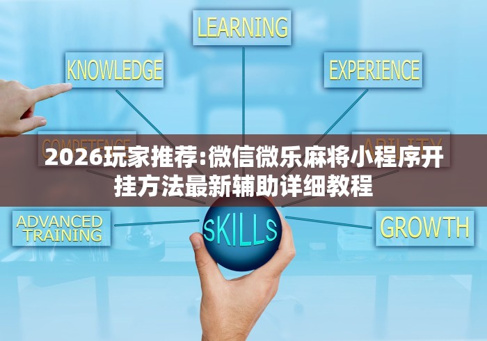 2026玩家推荐:微信微乐麻将小程序开挂方法最新辅助详细教程