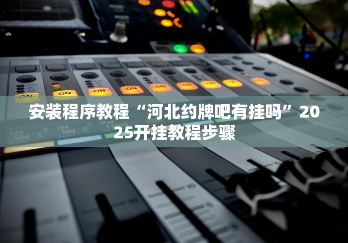 安装程序教程“河北约牌吧有挂吗	”2025开挂教程步骤