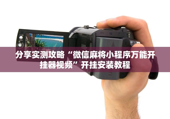 分享实测攻略“微信麻将小程序万能开挂器视频	”开挂安装教程