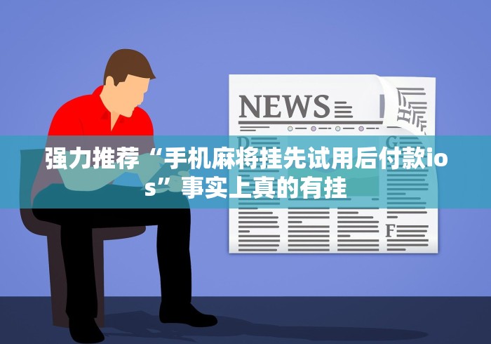 强力推荐“手机麻将挂先试用后付款ios	”事实上真的有挂
