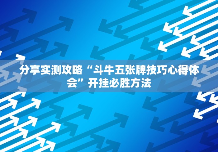 分享实测攻略“斗牛五张牌技巧心得体会”开挂必胜方法