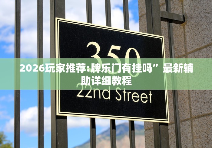 2026玩家推荐:牌乐门有挂吗”最新辅助详细教程