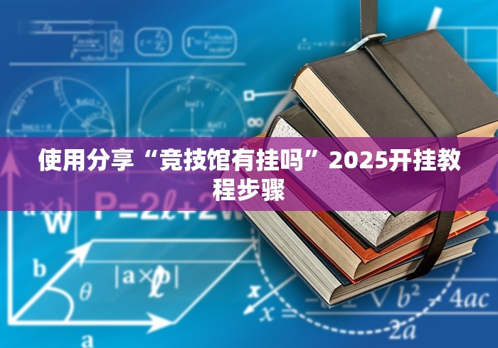 使用分享“竞技馆有挂吗	”2025开挂教程步骤