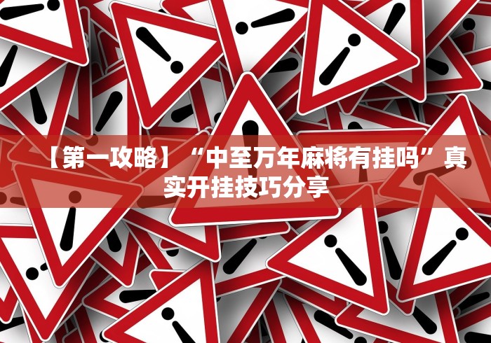 【第一攻略】“中至万年麻将有挂吗	”真实开挂技巧分享