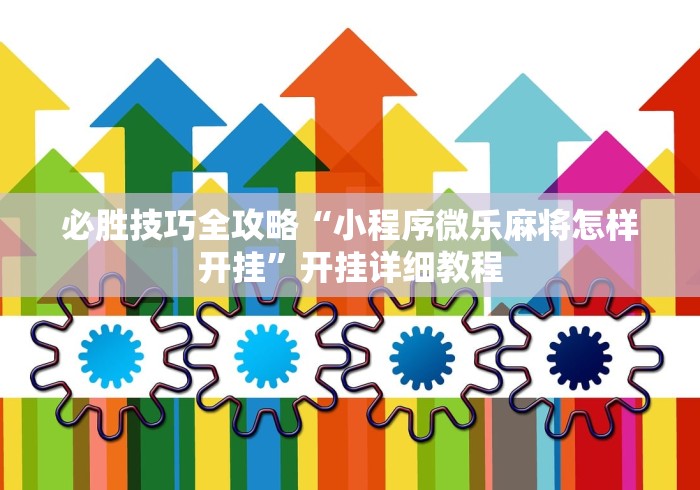 必胜技巧全攻略“小程序微乐麻将怎样开挂	”开挂详细教程