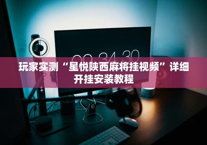 玩家实测“星悦陕西麻将挂视频”详细开挂安装教程