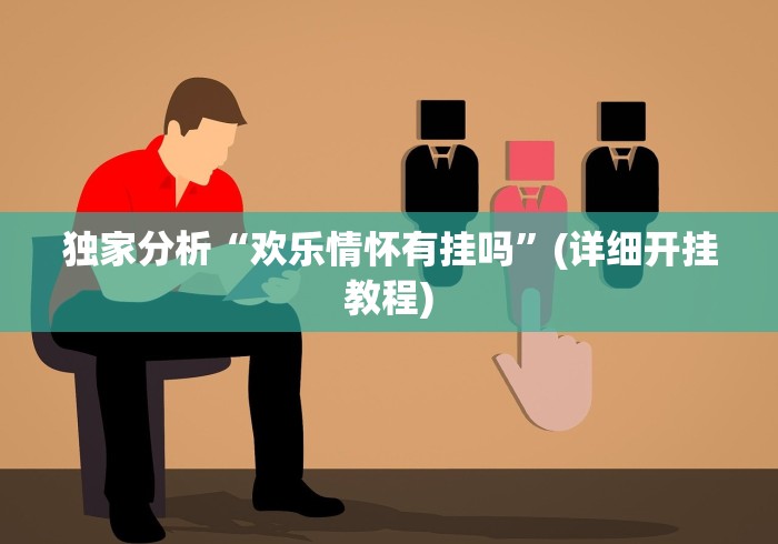 独家分析“欢乐情怀有挂吗	”(详细开挂教程)