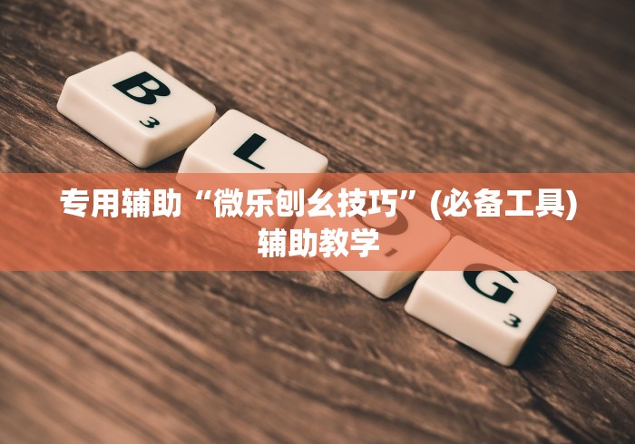 专用辅助“微乐刨幺技巧”(必备工具)辅助教学